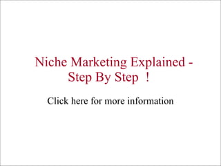 Niche Marketing Explained - Step By Step  !  Click here for more information 