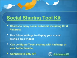 #nicheparent13
Social Sharing Tool Kit
• Shares to many social networks including G+ &
Pinterest.
• Has follow settings to...