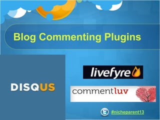 #nicheparent13
Blog Commenting Plugins
 