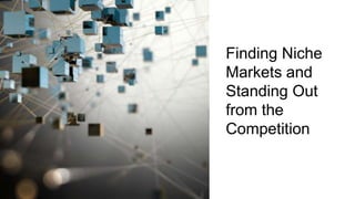 Finding Niche
Markets and
Standing Out
from the
Competition
 