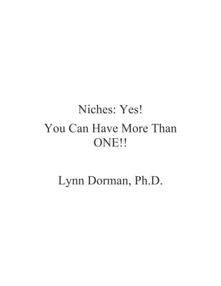 Niches: Yes!
You Can Have More Than
ONE!!
Lynn Dorman, Ph.D.
 