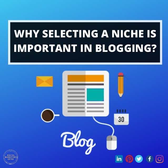 WHY SELECTING A NICHE IS
IMPORTANT IN BLOGGING?
 