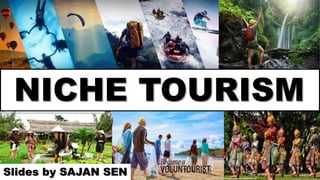 NICHE TOURISM
Slides by SAJAN SEN
 