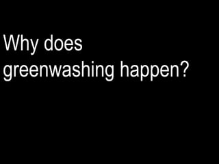 Why does
greenwashing happen?
 