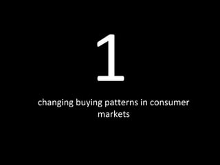1changing buying patterns in consumer
markets
 