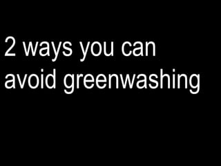2 ways you can
avoid greenwashing
 