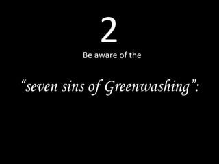 2Be aware of the
“seven sins of Greenwashing”:
 