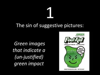 1
The sin of suggestive pictures:
Green images
that indicate a
(un-justified)
green impact
 