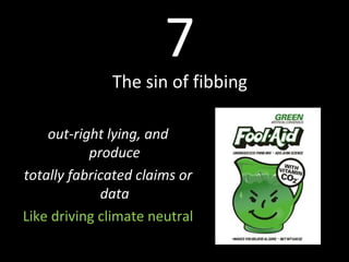 7
The sin of fibbing
out-right lying, and
produce
totally fabricated claims or
data
Like driving climate neutral
 