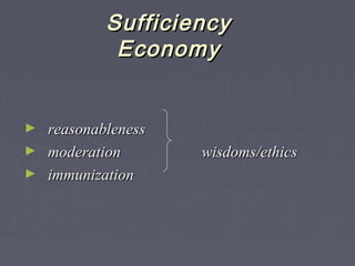 SufficiencySufficiency
EconomyEconomy
► reasonablenessreasonableness
► moderationmoderation wisdoms/ethicswisdoms/ethics
► immunizationimmunization
 