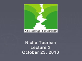 Niche Tourism
Lecture 3
October 23, 2010
 