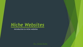Niche Websites
Introduction to niche websites
By: Abdul Rafay
 