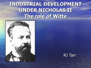 INDUSTRIAL DEVELOPMENT UNDER NICHOLAS II The role of Witte RJ Tarr 