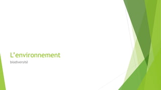 L’environnement
biodiversité
 