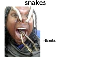 snakes



     Nicholas
 