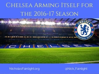 Chelsea Arming Itself for
the 2016-17 Season
NicholasFainlight.org @Nick_Fainlight
 
