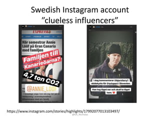 Swedish Instagram account
”clueless influencers”
@KA_Nicholas
https://www.instagram.com/stories/highlights/17992077013103497/
 