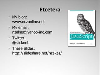 Etcetera
• My blog:
  www.nczonline.net
• My email:
  nzakas@yahoo-inc.com
• Twitter:
  @slicknet
• These Slides:
  http://slideshare.net/nzakas/
 