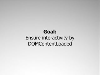 Goal:
Ensure interactivity by
 DOMContentLoaded
 