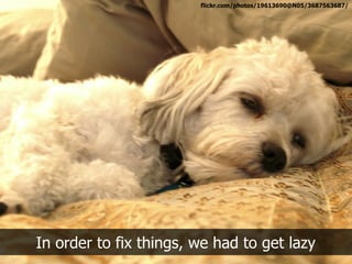 flickr.com/photos/19613690@N05/3687563687/




In order to fix things, we had to get lazy
 