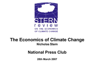 The Economics of Climate Change Nicholas Stern National Press Club 28th March 2007 