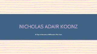 NICHOLAS ADAIR KOONZ
10 Tips to Become a Millionaire This Year
 