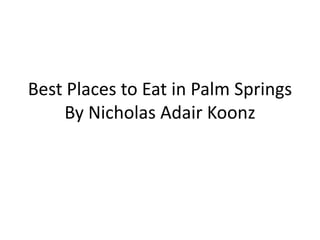 Best Places to Eat in Palm Springs
By Nicholas Adair Koonz
 
