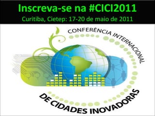 Inscreva-se na #CICI2011
Curitiba, Cietep: 17-20 de maio de 2011
 
