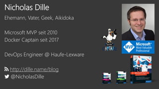 Nicholas Dille
Ehemann, Vater, Geek, Aikidoka
Microsoft MVP seit 2010
Docker Captain seit 2017
DevOps Engineer @ Haufe-Lex...
