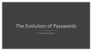 The Evolution of Passwords
By Nicholas Dorans
 