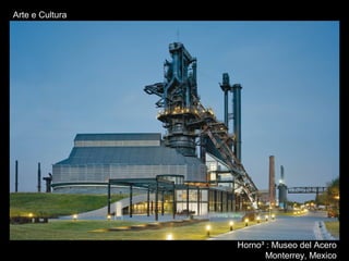 Horno³ : Museo del Acero
Monterrey, Mexico
Arte e Cultura
 
