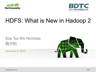HDFS: What is New in Hadoop 2
Sze Tsz-Wo Nicholas
施子和
December 6, 2013

© Hortonworks Inc. 2013

Page 1

 