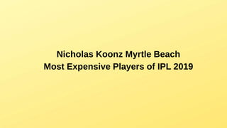 Nicholas Koonz Myrtle Beach
Most Expensive Players of IPL 2019
 