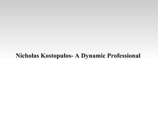 Nicholas Kostopulos- A Dynamic Professional

 