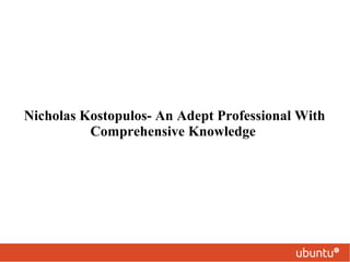 Nicholas Kostopulos- An Adept Professional With
Comprehensive Knowledge

 