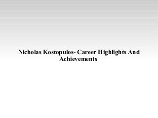 Nicholas Kostopulos- Career Highlights And
Achievements

 