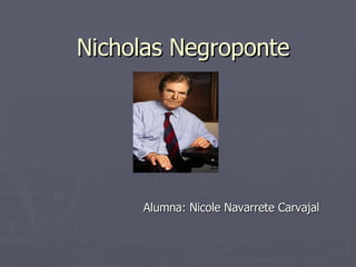 Nicholas Negroponte Alumna: Nicole Navarrete Carvajal 