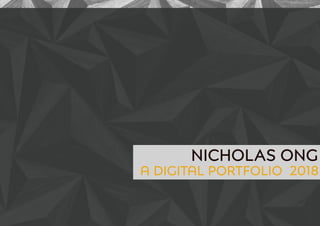 A Digital Portfolio 2018
Nicholas Ong
 