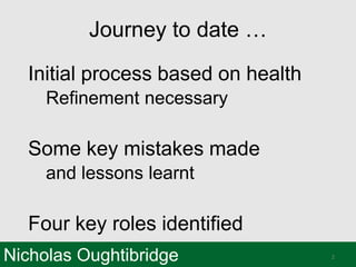 Nicholas Oughtibridge
Journey to date …
Initial process based on health
Refinement necessary
Some key mistakes made
and le...