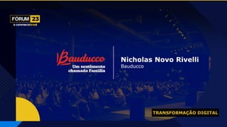 TRANSFORMAÇÃO DIGITAL
Nicholas Novo Rivelli
Bauducco
 