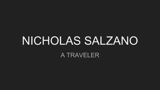 NICHOLAS SALZANO
A TRAVELER
 
