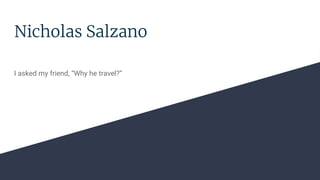 Nicholas Salzano
I asked my friend, “Why he travel?”
 
