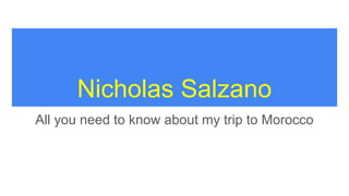 Nicholas Salzano
All you need to know about my trip to Morocco
 