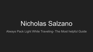 Nicholas Salzano
Always Pack Light While Traveling- The Most helpful Guide
 
