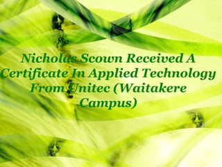 Nicholas Scown Received A Certificate In Applied Technology From Unitec (Waitakere Campus) 