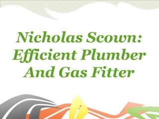 Nicholas Scown: Efficient Plumber And Gas Fitter 