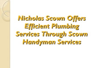 Nicholas Scown Offers Efficient Plumbing Services Through Scown Handyman Services 