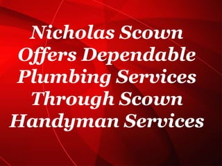 Nicholas Scown Offers Dependable Plumbing Services Through Scown Handyman Services 