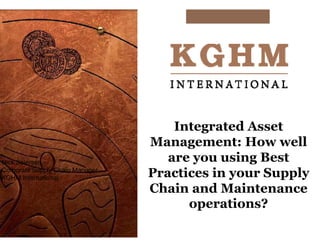 M
Pr
Nick Seiersen
Corporate Supply Chain Manager
KGHM International
Ch
I t t d A tIntegrated Asset
Management: How well
iare you using Best
ractices in your Supply
hain and Maintenance
operations?p
 
