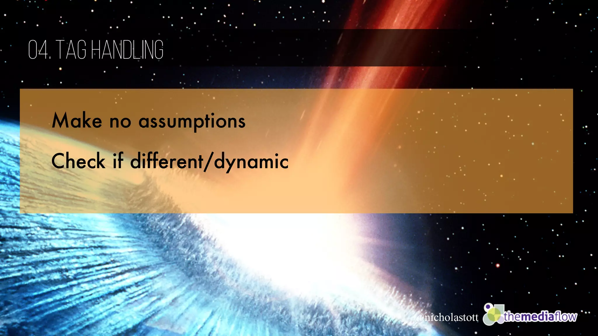04.Tag Handling
@nicholastott
Make no assumptions
Check if different/dynamic
 